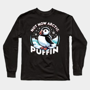 Not Now Arctic Puffin Long Sleeve T-Shirt